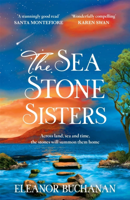 The Sea Stone Sisters : A spellbinding, atmospheric and sweeping epic family saga of love, loss and finding your way home - Eleanor Buchanan