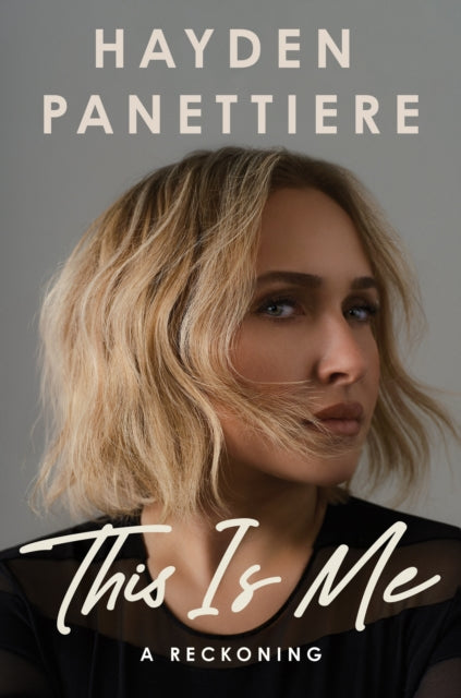 This Is Me : A Reckoning: The Explosive New York Times Bestselling Memoir - Hayden Panettiere