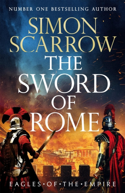 The Sword of Rome : Roman heroes Macro and Cato face a fight to the death in the 25th Eagles of the Empire novel! - Simon Scarrow