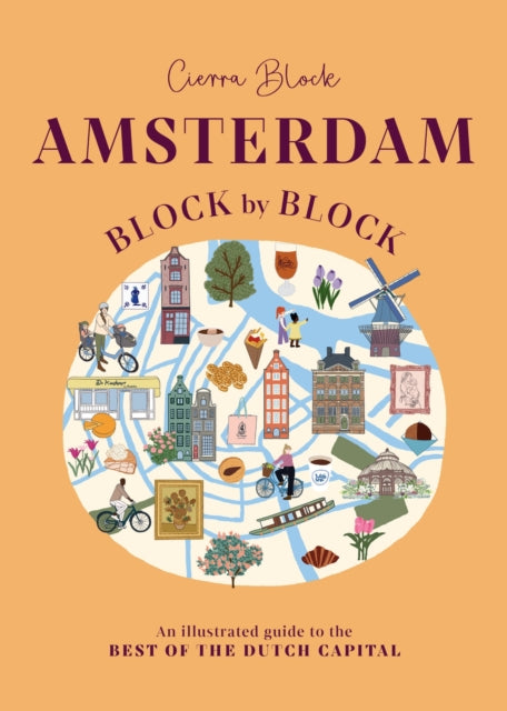 Amsterdam Block by Block : An Illustrated Guide to the Best of the Dutch Capital - Cierra Block