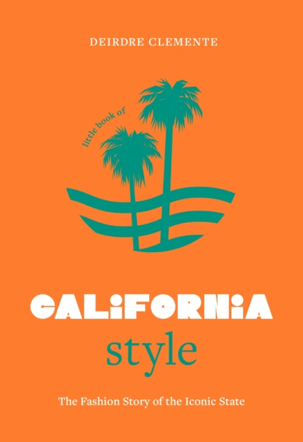 Little Book of California Style : The fashion story of the iconic state - Deirdre Clemente