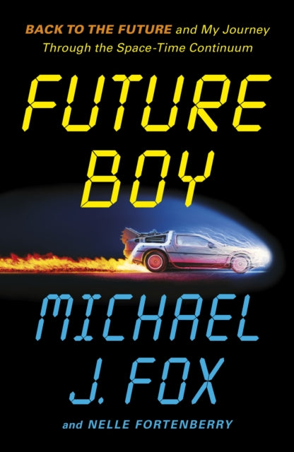 Future Boy : Back to the Future and My Journey through the Space-Time Continuum - Michael J Fox