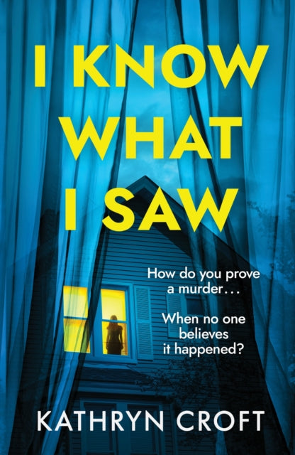 I Know What I Saw : A completely addictive psychological thriller with a mind-blowing twist - Kathryn Croft