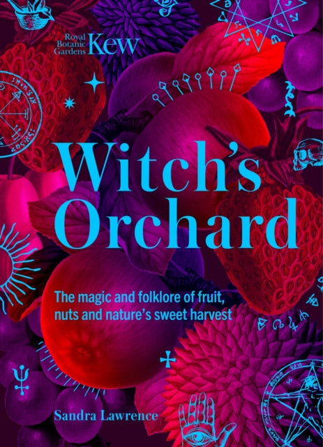 Witch's Orchard : The magic and folklore of fruit, nuts and nature's sweet harvest - Royal Botanic Gardens Kew