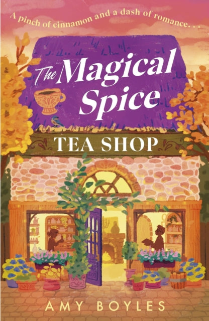 The Magical Spice Tea Shop : An enchanting cafe (literally!), a grumpy meets sunshine romance and a delightfully cosy tale all wrapped in one - Amy Boyles