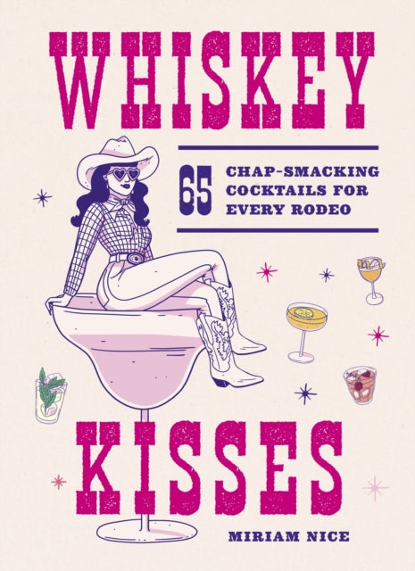 Whiskey Kisses : 65 Chap-Smacking Cocktails For Every Rodeo - Laurene Boglio