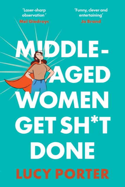 Middle-Aged Women Get Sh*t Done : A Manifesto (or a Cry for Help?) - Lucy Porter