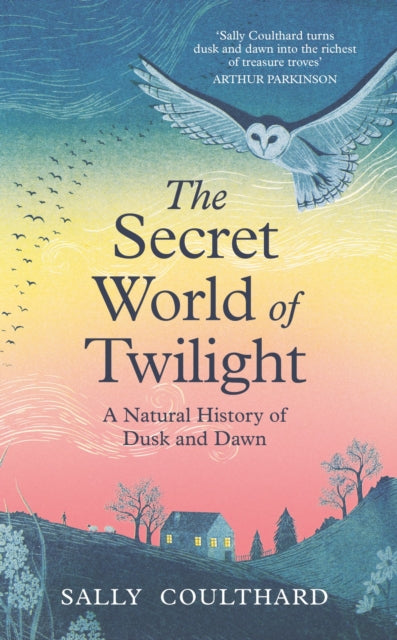 The Secret World of Twilight : A Natural History of Dusk and Dawn - Sally Coulthard