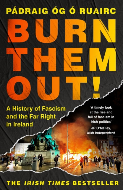 Burn Them Out! : A History of Fascism and the Far Right in Ireland - Padraig Og O Ruairc