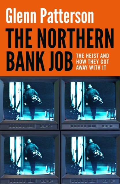The Northern Bank Job : The Heist and How They Got Away with It - Glenn Patterson