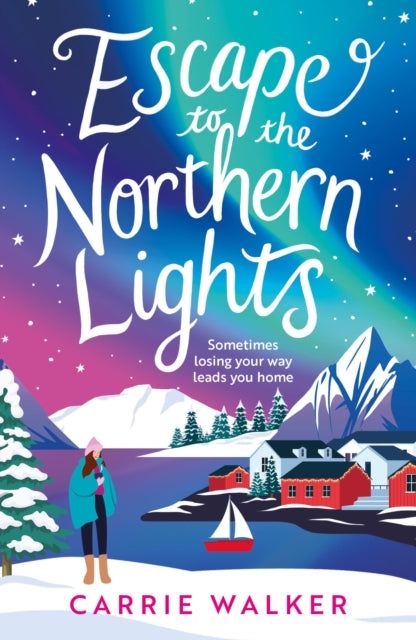 Escape to the Northern Lights : A hilarious and heartwarming escapist romance, perfect to curl up with - Carrie Walker