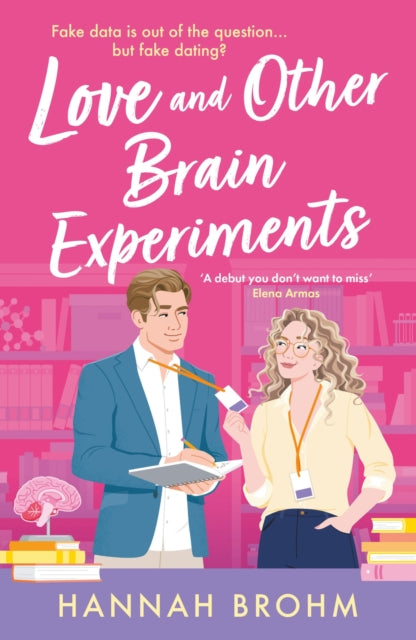 Love and Other Brain Experiments : A brand-new sizzling STEM rom-com, perfect for fans of rivals-to-lovers, fake dating and forced proximity - Hannah Brohm