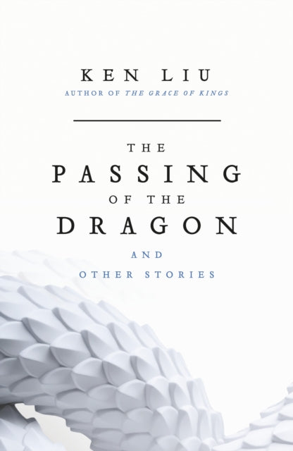 The Passing of the Dragon and Other Stories - Ken Liu