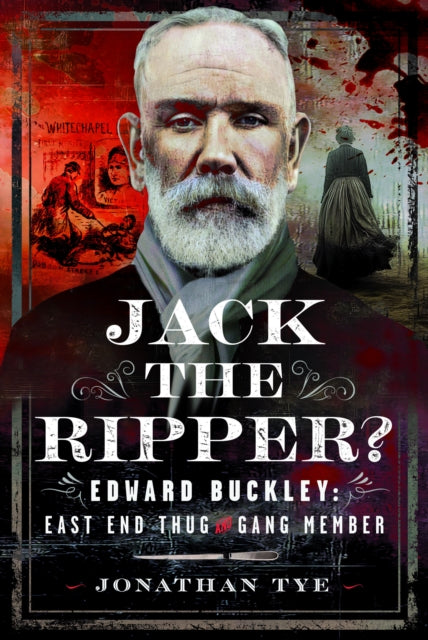 Jack the Ripper? : Edward Buckley: East End Thug and Gang Member - Jonathan Tye