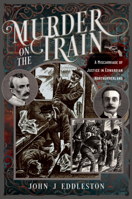 Murder On The Train : A Miscarriage of Justice in Edwardian Northumberland
