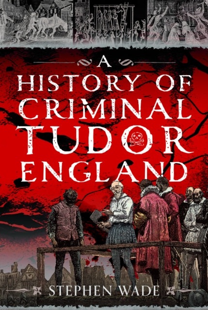 A History of Criminal Tudor England - Stephen Wade