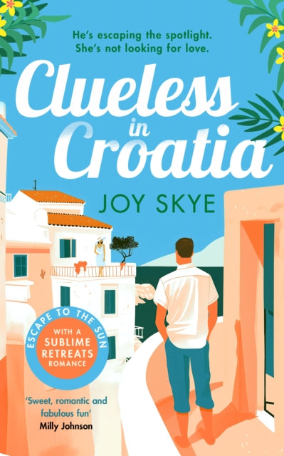 Clueless in Croatia : An uplifting and heart-warming enemies-to-lovers grumpy-sunshine second chance romance. - Joy Skye