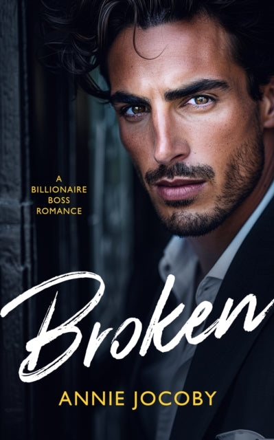 Broken : A Billionaire Boss Romance - Annie Jocoby
