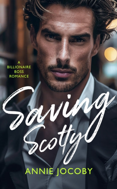 Saving Scotty : A Billionaire Boss Romance - Annie Jocoby