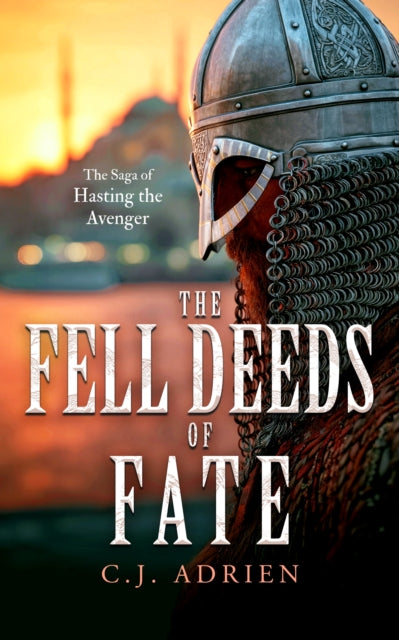 The Fell Deeds of Fate : A Historical Novel of Vikings in Byzantium - C.J. Adrien