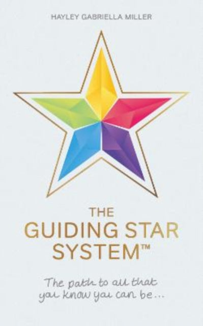 The Guiding Star System : The path to all that you know you can be - Hayley Gabriella Miller