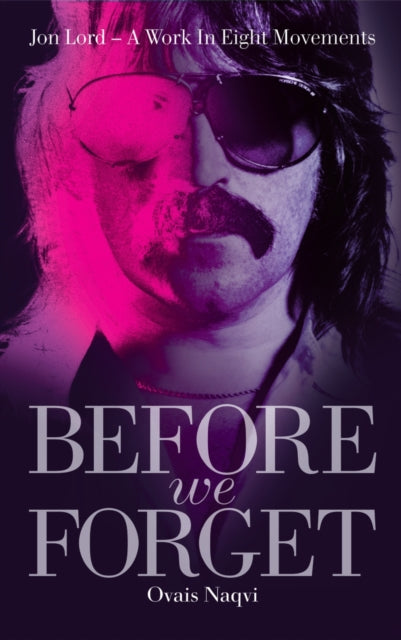 Before We Forget : Jon Lord - A Work in Eight Movements - Ovais Naqvi