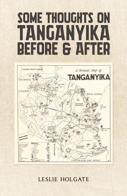 Some Thoughts on Tanganyika Before & After - Leslie Holgate