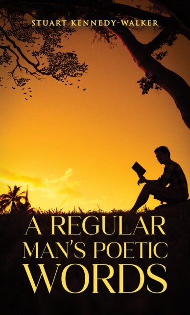 A Regular Man's Poetic Words - Stuart Kennedy-Walker