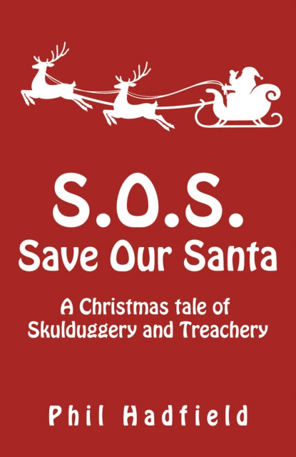 S.O.S. - Save Our Santa : A Christmas tale of Skulduggery and Treachery - Phil Hadfield