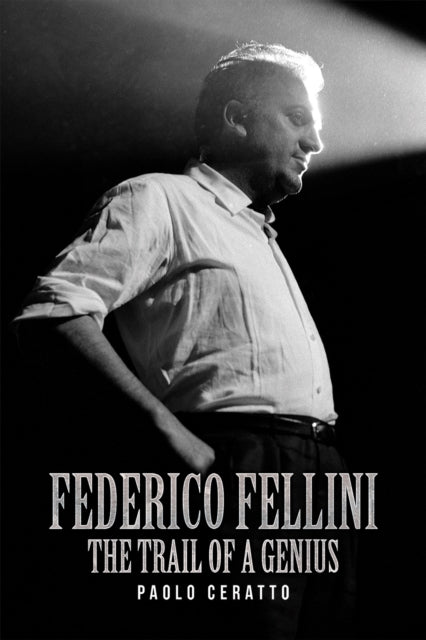 Federico Fellini: The Trail of a Genius - Paolo Ceratto