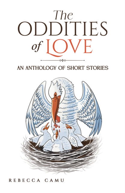 The Oddities of Love : An Anthology of Short Stories - Rebecca Camu