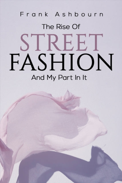 The Rise Of Street Fashion And My Part In It - Frank Ashbourn