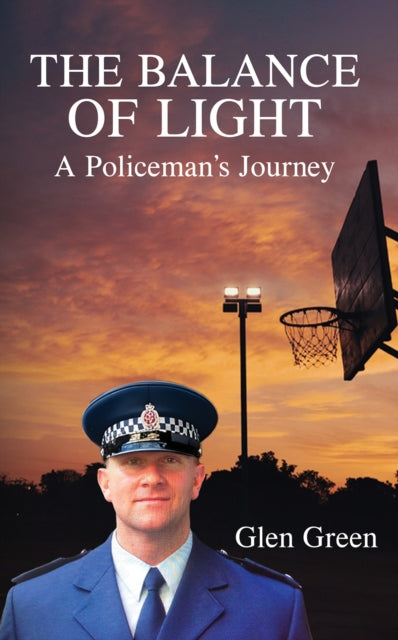 The Balance of Light : A Policeman's Journey - Glen Green