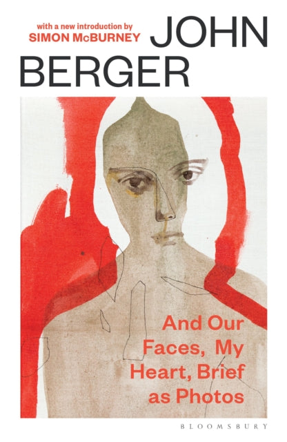 And Our Faces, My Heart, Brief As Photos : with a new introduction by Simon McBurney - John Berger