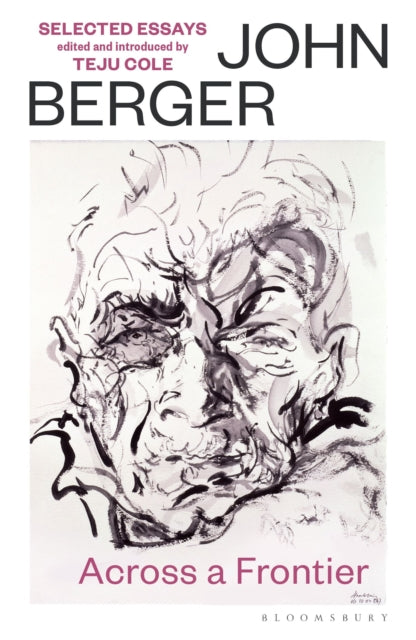 Across a Frontier : Selected Essays: chosen by Teju Cole - John Berger
