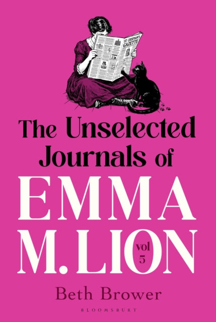 The Unselected Journals of Emma M. Lion, vol. 5 : 'Bridget Jones meets every classic novel you've ever loved' Stylist - Beth Brower
