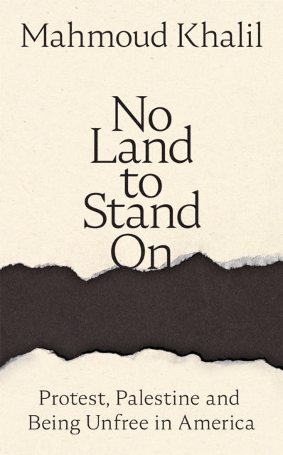 No Land to Stand On : Protest, Palestine and Being Unfree in America - Mahmoud Khalil