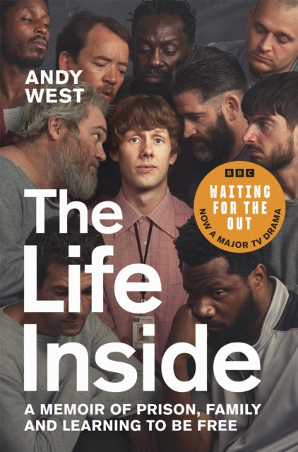 The Life Inside : A Memoir of Prison, Family and Learning to Be Free - Andy West