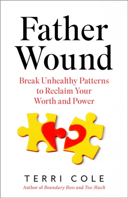 Father Wound : Break Unhealthy Patterns to Reclaim Your Worth and Power - Terri Cole