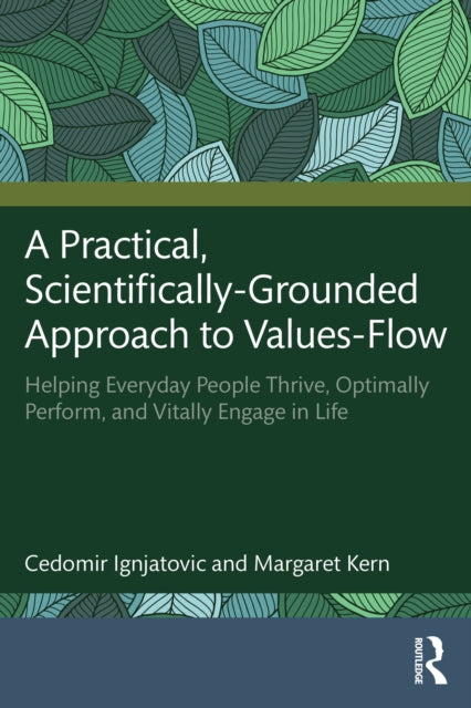 A Practical, Scientifically Grounded Approach to Values-Flow : Helping Everyday People Thrive, Optimally Perform, and Vitally Engage in Life - Peggy Kern
