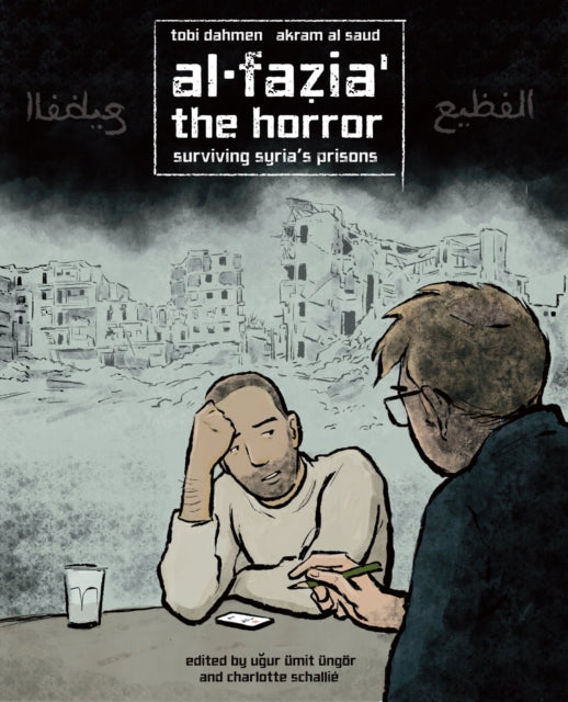 Al-Fazia'?????? - the Horror : Surviving Syria's Prisons - Ugur Umit Ungor