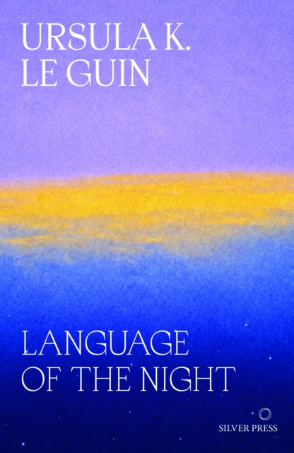 Language of the Night : Essays on Writing, Science Fiction and Fantasy - Ursula K. Le Guin