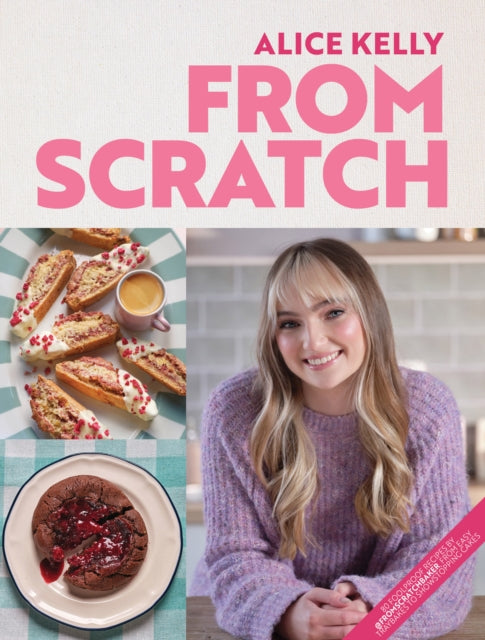 From Scratch : 80 Foolproof Recipes by @fromscratchbaker, from Easy Traybakes to Showstopping Cakes - Alice Kelly