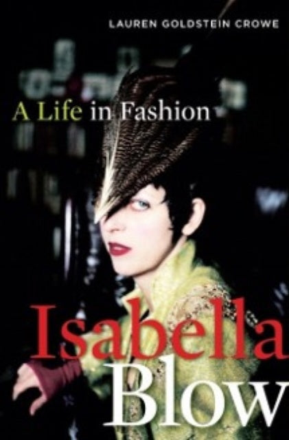 Isabella Blow : A Life in Fashion - Lauren Goldstein Crowe