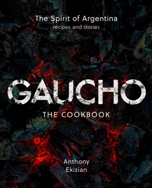 Gaucho : The Spirit of Argentina: A Cookbook