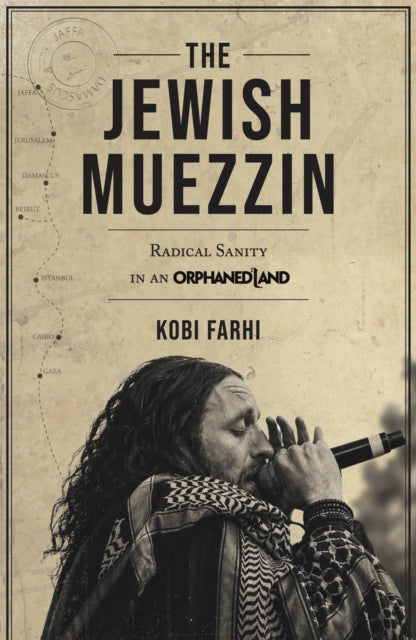 The Jewish Muezzin : Radical Sanity in an Orphaned Land - Kobi Farhi