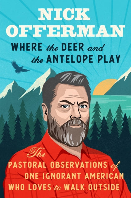 Where the Deer and the Antelope Play : The Pastoral Observations of One Ignorant American Who Loves to Walk Outside - Nick Offerman