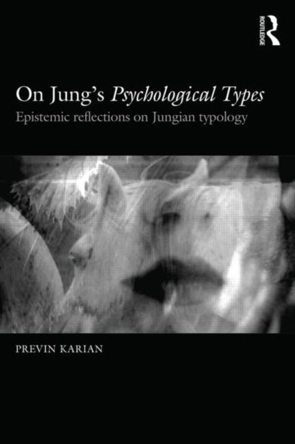 The Foundering and Foundations of Jung's Psychological Types - Previn Karian