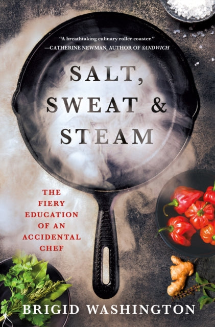 Salt, Sweat & Steam : The Fiery Education of an Accidental Chef - Brigid Washington