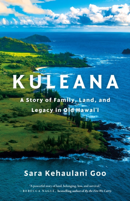 Kuleana : A Story of Family, Land, and Legacy in Old Hawai'i - Sara Kehaulani Goo